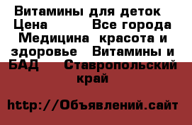 Витамины для деток › Цена ­ 920 - Все города Медицина, красота и здоровье » Витамины и БАД   . Ставропольский край